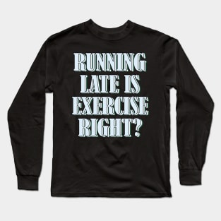 Running late is exercise right? 4 Long Sleeve T-Shirt